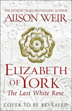 Elizabeth of York: The Last White Rose, Alison Weir Shop Online